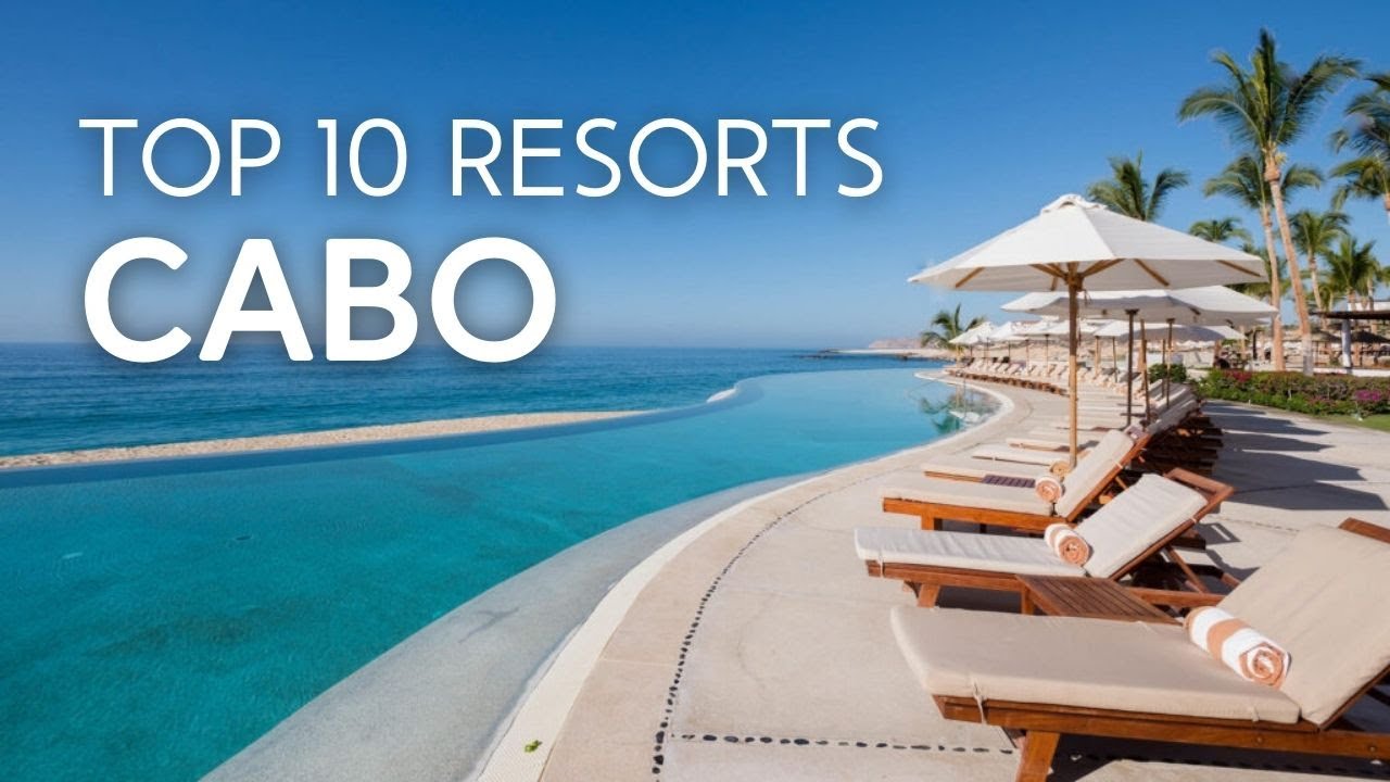 Top 10 Cabo Mexico Resorts for a Memorable Vacation